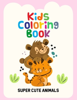 Kids Coloring Book Super Cute Animals: Adorable Animals Coloring Pages For Children, Illustrations And Designs To Color And Trace