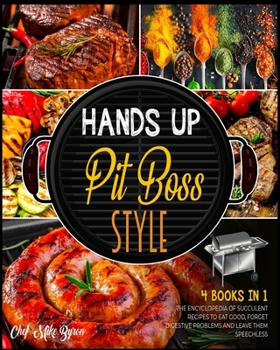 Paperback Hands Up... Pit Boss Style! [4 Books in 1]: The Encyclopedia of Succulent Recipes to Eat Good, Forget Digestive Problems and Leave Them Speechless Book