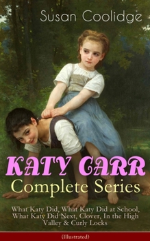 Paperback KATY CARR Complete Series: What Katy Did, What Katy Did at School, What Katy Did Next, Clover, In the High Valley & Curly Locks (Illustrated): Childre Book