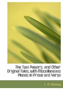 The Two Powers, and Other Original Tales, with Miscellaneous Pieces in Prose and Verse