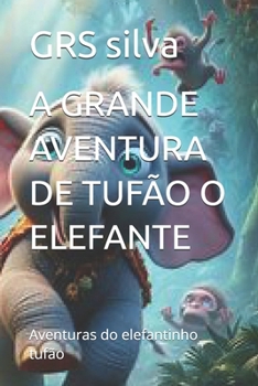 A GRANDE AVENTURA DE TUFÃO O ELEFANTE: Aventuras do elefantinho tufão (Portuguese Edition)
