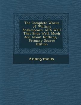Paperback The Complete Works of William Shakespeare: All's Well That Ends Well. Much ADO about Nothing - Primary Source Edition Book