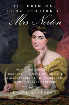 Hardcover The Criminal Conversation of Mrs. Norton: Victorian England's Scandal of the Century and the Fallen Socialite Who Changed Women's Lives Forever Book