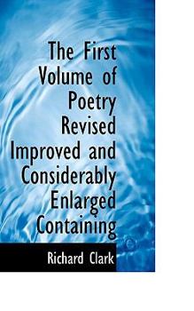 Paperback The First Volume of Poetry Revised Improved and Considerably Enlarged Containing Book
