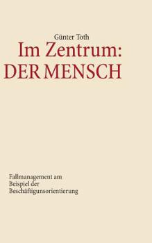 Paperback Im Zentrum: Der Mensch: Fallmanagement am Beispiel der Beschäftigungsorientierung [German] Book