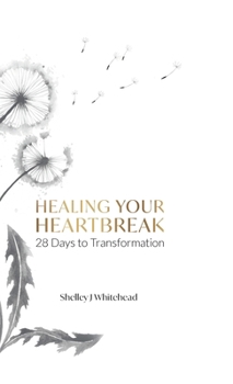 Hardcover Healing Your Heartbreak: 28 Days to Transformation Book