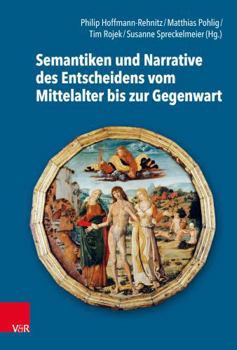 Hardcover Semantiken Und Narrative Des Entscheidens Vom Mittelalter Bis Zur Gegenwart [German] Book