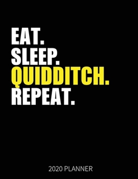 Eat Sleep Quidditch Repeat 2020 Planner: Quidditch Player Weekly Planner Includes Daily Planner & Monthly Overview | Personal Organizer With 2020 Calendar | 8.5x11 Inch White Paper
