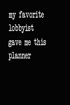 My Favorite Lobbyist Gave Me This Planner: 2020 2021 2022 Calendar Weekly Planner Dated Journal Notebook Diary 6" x 10" 165  Pages Clean Detailed Book