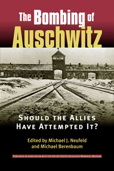 The Bombing of Auschwitz: Should the Allies Have Attempted It?