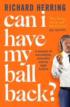 Paperback Can I Have My Ball Back?: A Memoir of Masculinity, Mortality and My Right Testicle Book