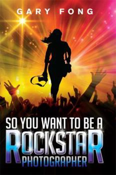 Paperback So You Want To Be A Rockstar Photographer: Exploding The Myth And Real World Guidance Book