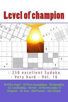 Paperback Level of champion - 250 excellent Sudoku - Very hard - Vol. 16: 50 Killer Argyll - 50 Three beyonddoku - Windowdoku - 50 2 pointsdoku - Hermit - 50 Mo Book