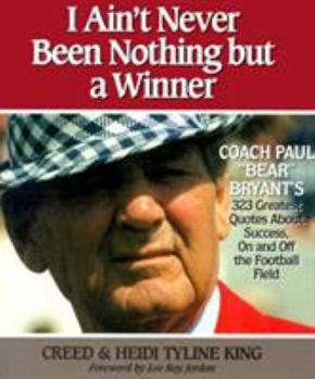 Hardcover I Ain't Never Been Nothing But a Winner: Coach Paul Bear Bryant's 323 Greatest Quotes about Success, on and Off the Football Field Book