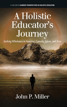 Hardcover A Holistic Educator's Journey: Seeking Wholeness in America, Canada, Japan and Asia Book