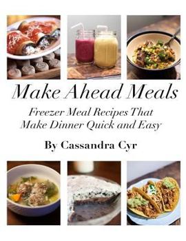 Paperback Make Ahead Meals: Freezer Meal Recipes that Make Dinner Quick and Easy Book