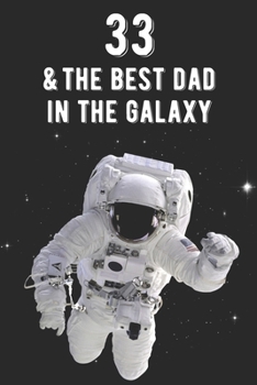 33 & The Best Dad In The Galaxy: Amazing Dads 33rd Birthday 122 Page Diary Journal Notebook Planner Gift For Fathers Out Of This World