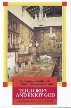 To Glorify and Enjoy God: A Commemoration of the 350th Anniversary of the Westminister Assembly