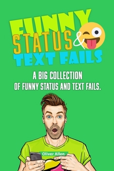 Paperback Funny Status and Text Fails: A Big Collection of Funny Status and Text Fails. Over 350 Hilarious Status to Read and Use. Book