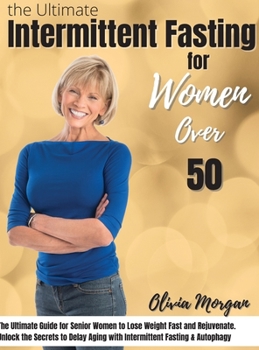 Hardcover The Ultimate Intermittent Fasting Guide for Women Over 50: The Ultimate Guide for Senior Women to Lose Weight Fast and Rejuvenate. Unlock the Secrets Book