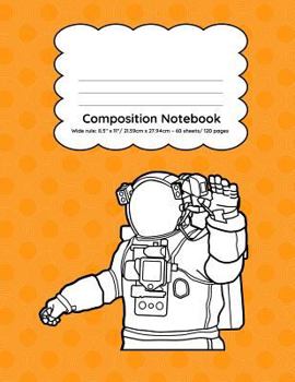 Paperback Composition Notebook Wide Ruled 120 Pages: Astronaut in Space Orange Design Back to School Notebook Book