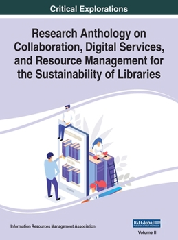 Hardcover Research Anthology on Collaboration, Digital Services, and Resource Management for the Sustainability of Libraries, VOL 2 Book