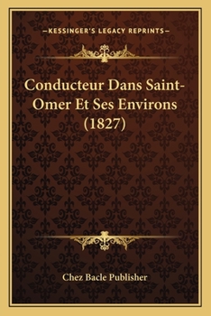 Paperback Conducteur Dans Saint-Omer Et Ses Environs (1827) [French] Book