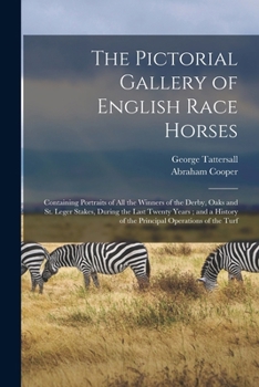 Paperback The Pictorial Gallery of English Race Horses: Containing Portraits of all the Winners of the Derby, Oaks and St. Leger Stakes, During the Last Twenty Book