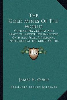 Paperback The Gold Mines Of The World: Containing Concise And Practical Advice For Investors Gathered From A Personal Inspection Of The Mines Of The Transvaa Book