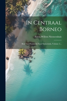 Paperback In Centraal Borneo: Reis Van Pontianak Naar Samarinda, Volume 2... [Dutch] Book