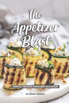Paperback The Appetizer Blast: Perfect Recipes for Every Occasion Book