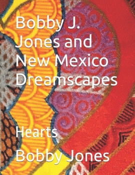 Bobby J. Jones and New Mexico Dreamscapes: Hearts