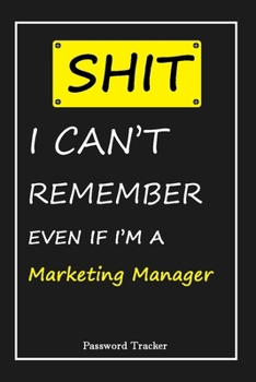 SHIT! I Can't Remember EVEN IF I'M A Marketing Manager: An Organizer for All Your Passwords and Shity Shit with Unique Touch | Password Tracker | 120 ... Woman, Gift from Husband, Gift for Birthday