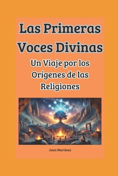 Las Primeras Voces Divinas: Un Viaje por los Orígenes de las Religiones (Spanish Edition)