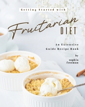 Paperback Getting Started with Fruitarian Diet: An Extensive Guide Recipe Book