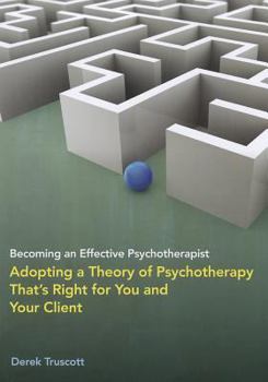 Paperback Becoming an Effective Psychotherapist: Adopting a Theory of Psychotherapy That's Right for You and Your Client Book