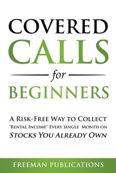 Paperback Covered Calls for Beginners: A Risk-Free Way to Collect "Rental Income" Every Single Month on Stocks You Already Own Book