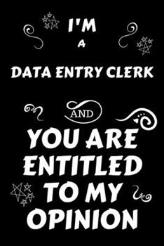 I'm A Data Entry Clerk And You Are Entitled To My Opinion: Perfect Gag Gift For An Opinionated Data Entry Clerk | Blank Lined Notebook Journal | 120 ... | Work Humour and Banter | Christmas | Xmas