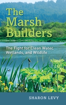 Hardcover The Marsh Builders: The Fight for Clean Water, Wetlands, and Wildlife Book