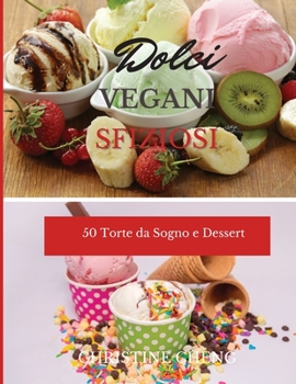 Dolci Vegani Sfiziosi: 50 Torte da Sogno e Dessert. Vegan recipes dessert (Italian version)