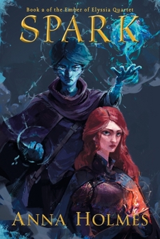 Spark - Book #2 of the Ember of Elyssia Quartet