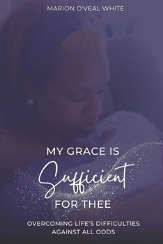 My Grace is Sufficient For Thee: Overcoming Life's Difficulties Against All Odds