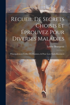 Paperback Recueil De Secrets Choisis Et Éprouvez Pour Diverses Maladies: Principalement Celles Des Femmes, & Pour Leur Embellissement [French] Book