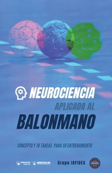 Neurociencia aplicada al balonmano: Concepto y 70 tareas para su entrenamiento (Versión Edición Color)