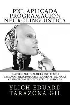 Paperback PNL APLICADA o Programación Neurolingüística: El Arte Magistral de la Excelencia Personal, Metodologías Modernas, Técnicas y Estrategias Efectivas de [Spanish] Book