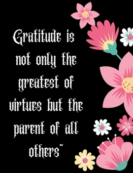 Gratitude is not only the greatest of virtues but the parent of all others": A 52 Week Guide To Cultivate An Attitude Of Gratitude: Gratitude ... ... Find happiness & peach in 5 minute a day