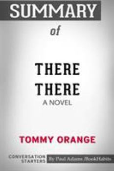 Paperback Summary of There There: A Novel by Tommy Orange: Conversation Starters Book