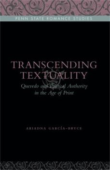Transcending Textuality: Quevedo and Political Authority in the Age of Print - Book  of the Penn State Romance Studies