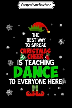 Composition Notebook: The Best Way to Spread Xmas Cheer is Teaching Dance Gifts  Journal/Notebook Blank Lined Ruled 6x9 100 Pages