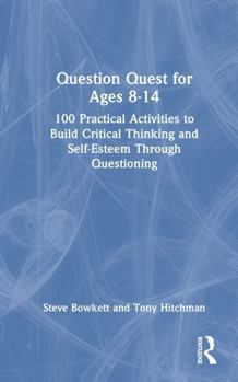 Hardcover Question Quest for Ages 8-14: 100 Practical Activities to Build Critical Thinking and Self-Esteem Through Questioning Book